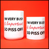 I'm Very Busy & important so Piss Off - Fun/Rude Profanity Joke Mug. Two Size Mug Option
