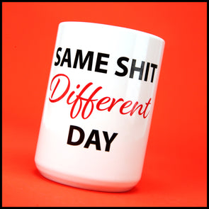 Same Shit Different Day - Fun/Rude Profanity Joke Mug. Two Size Mug