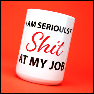 I am Seriously Shit at My Job - Fun/Rude Profanity Joke Mug. 2 Size Mug Option